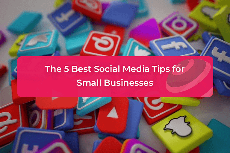 The 5 Best Social Media Tips for Small Businesses